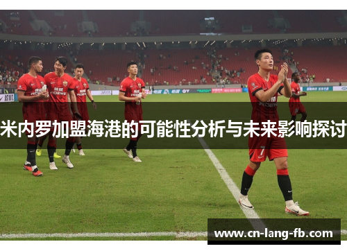 米内罗加盟海港的可能性分析与未来影响探讨