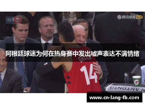 阿根廷球迷为何在热身赛中发出嘘声表达不满情绪