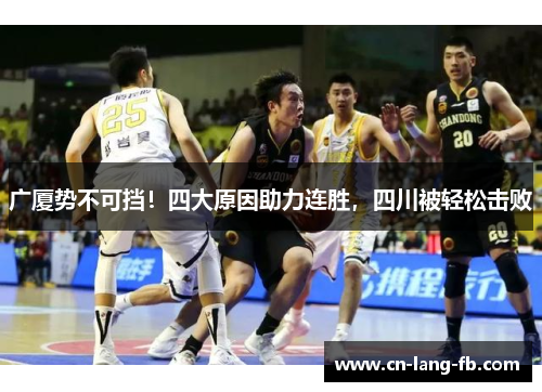 广厦势不可挡！四大原因助力连胜，四川被轻松击败