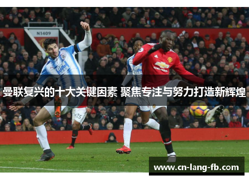 曼联复兴的十大关键因素 聚焦专注与努力打造新辉煌