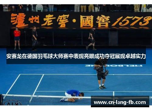 安赛龙在德国羽毛球大师赛中表现亮眼成功夺冠展现卓越实力