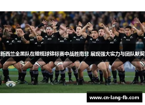 新西兰全黑队在橄榄球锦标赛中战胜南非 展现强大实力与团队默契