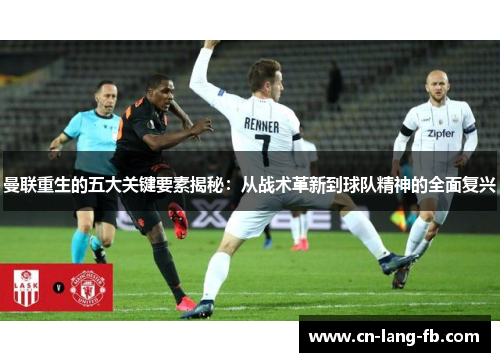 曼联重生的五大关键要素揭秘：从战术革新到球队精神的全面复兴