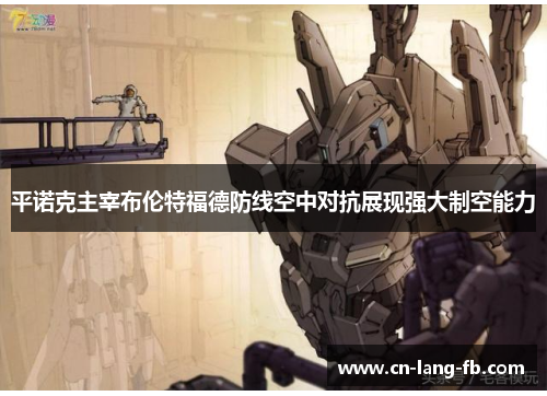 平诺克主宰布伦特福德防线空中对抗展现强大制空能力 平诺克主宰布伦特福德防线空中对抗展现强大制空能力