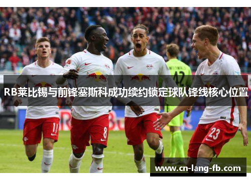 RB莱比锡与前锋塞斯科成功续约锁定球队锋线核心位置