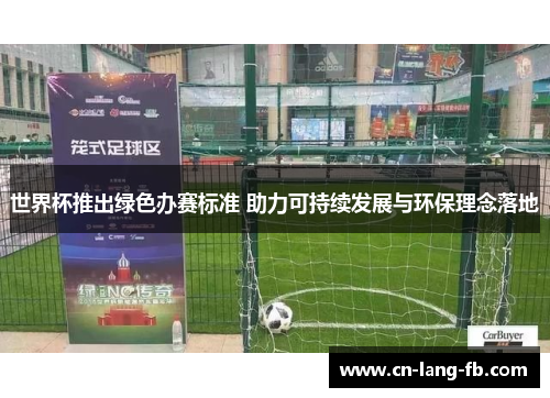 世界杯推出绿色办赛标准 助力可持续发展与环保理念落地