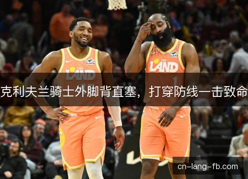 克利夫兰骑士外脚背直塞，打穿防线一击致命